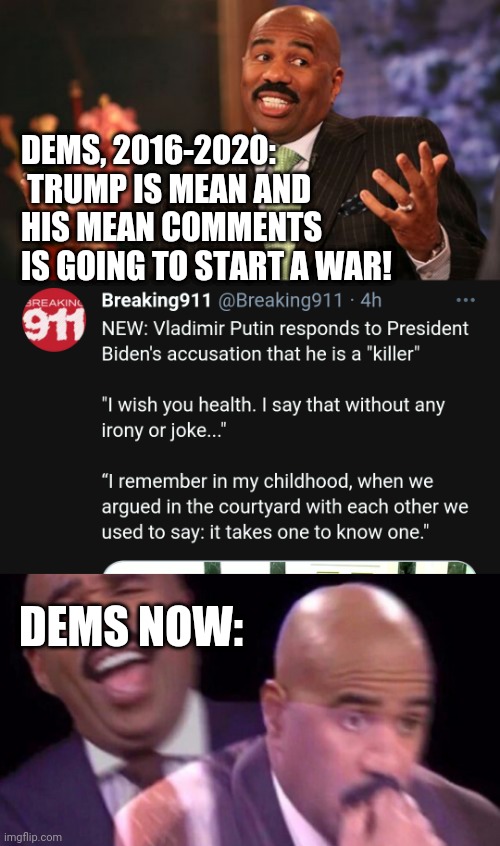 putin wants a debate | DEMS, 2016-2020:  TRUMP IS MEAN AND HIS MEAN COMMENTS IS GOING TO START A WAR! DEMS NOW: | image tagged in memes,steve harvey,steve harvey laughing serious,joe biden,vladimir putin | made w/ Imgflip meme maker
