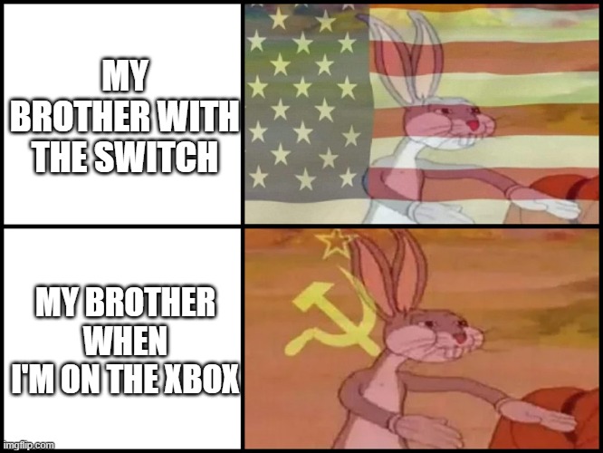 Capitalist and communist | MY BROTHER WITH THE SWITCH; MY BROTHER WHEN I'M ON THE XBOX | image tagged in capitalist and communist | made w/ Imgflip meme maker