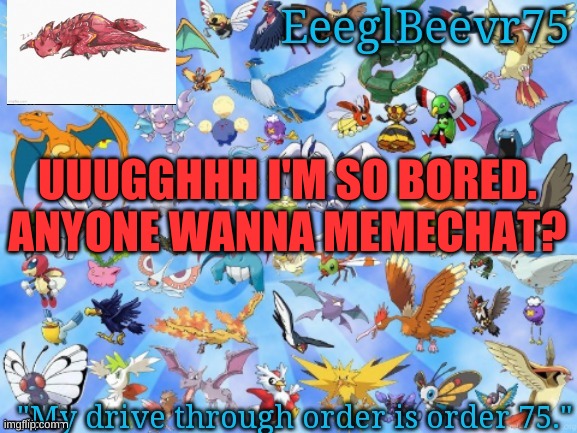 bored | UUUGGHHH I'M SO BORED. ANYONE WANNA MEMECHAT? | image tagged in yet another eeglbeevr75 announcementt | made w/ Imgflip meme maker