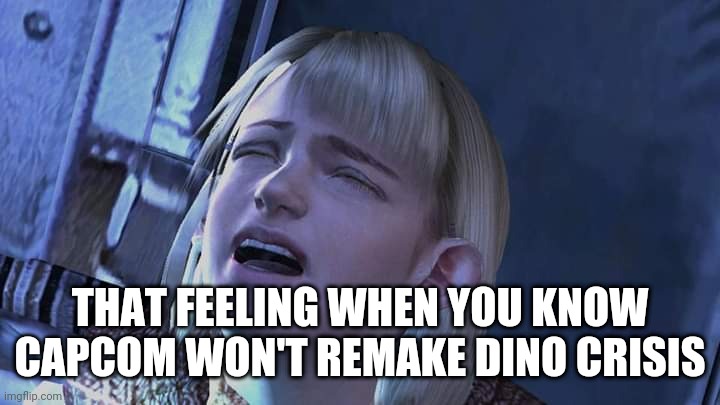When Capcom has given up | THAT FEELING WHEN YOU KNOW CAPCOM WON'T REMAKE DINO CRISIS | image tagged in suffering ashley,capcom,dino crisis | made w/ Imgflip meme maker