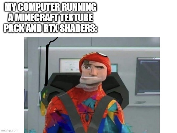 Glitch | MY COMPUTER RUNNING A MINECRAFT TEXTURE PACK AND RTX SHADERS: | image tagged in bruh moment,pc gaming | made w/ Imgflip meme maker