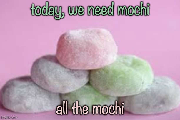Mochi seeking monkey says | today, we need mochi; all the mochi | image tagged in mochi mountain | made w/ Imgflip meme maker