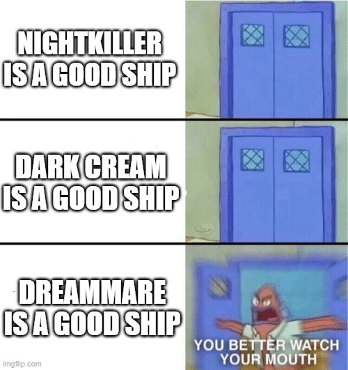 Dreammare? I'm NOT PUTTING UP WITH THAT!! and I forgot regular cream. (cross x passive dream) | NIGHTKILLER IS A GOOD SHIP; DARK CREAM IS A GOOD SHIP; DREAMMARE IS A GOOD SHIP | image tagged in nope nope nope,so much nope | made w/ Imgflip meme maker