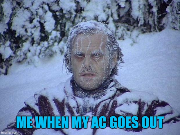 Jack Nicholson The Shining Snow Meme | ME WHEN MY AC GOES OUT | image tagged in memes,jack nicholson the shining snow | made w/ Imgflip meme maker