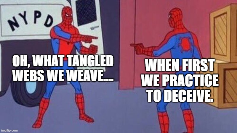 To deceive or not to deceive...that is the question. | OH, WHAT TANGLED WEBS WE WEAVE.... WHEN FIRST WE PRACTICE TO DECEIVE. | image tagged in spiderman pointing at spiderman,deceive or not deceive,oh what tangled webs we weave,youre in trouble | made w/ Imgflip meme maker