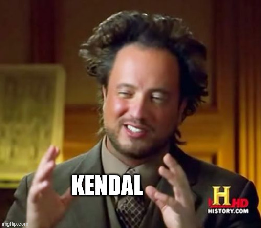 Kendal bruh | KENDAL | image tagged in memes,ancient aliens | made w/ Imgflip meme maker