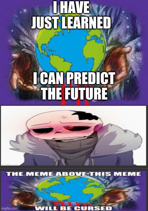 W I D E cursed | I HAVE JUST LEARNED; I CAN PREDICT THE FUTURE | image tagged in temp | made w/ Imgflip meme maker
