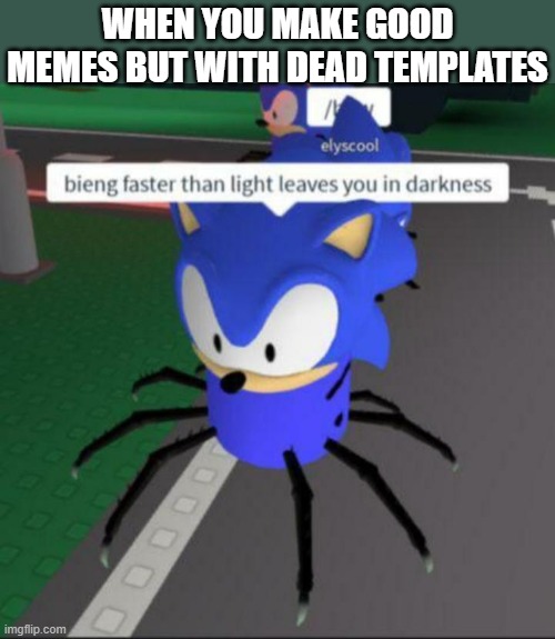 WHEN YOU MAKE GOOD MEMES BUT WITH DEAD TEMPLATES | image tagged in i'm 15 so don't try it,who reads these | made w/ Imgflip meme maker