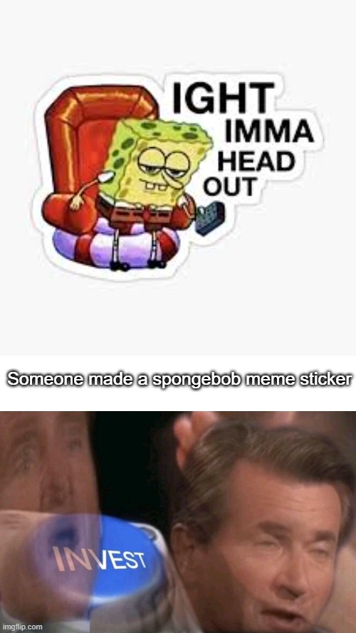 Invest | Someone made a spongebob meme sticker | image tagged in invest | made w/ Imgflip meme maker