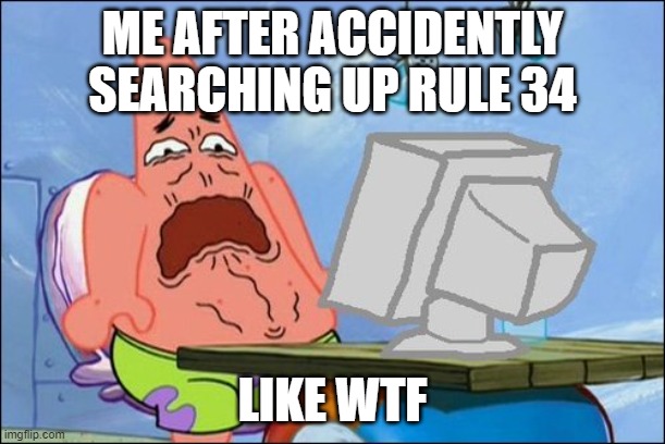 wtf doe | ME AFTER ACCIDENTLY SEARCHING UP RULE 34; LIKE WTF | image tagged in patrick star cringing | made w/ Imgflip meme maker