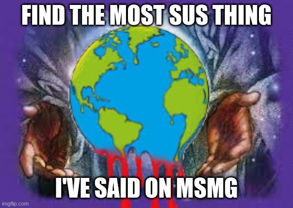 Temp | FIND THE MOST SUS THING; I'VE SAID ON MSMG | image tagged in temp | made w/ Imgflip meme maker