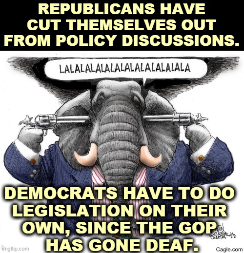 The Republicans are doing it to themselves. | REPUBLICANS HAVE CUT THEMSELVES OUT FROM POLICY DISCUSSIONS. DEMOCRATS HAVE TO DO 
LEGISLATION ON THEIR 
OWN, SINCE THE GOP 
HAS GONE DEAF. | image tagged in gop,republicans,deaf,incompetence | made w/ Imgflip meme maker