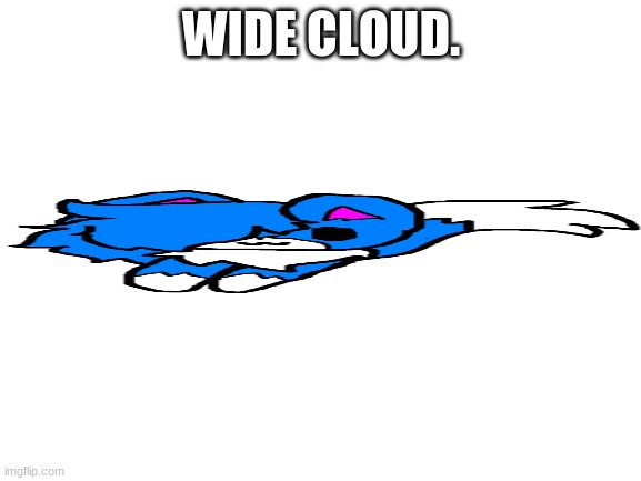 This  is fine. | WIDE CLOUD. | image tagged in totally not gonna start a trend | made w/ Imgflip meme maker
