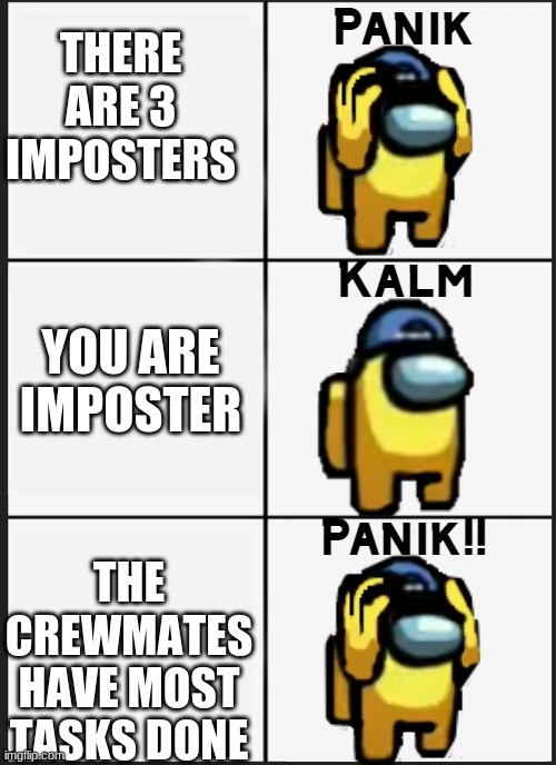 Among us Panik |  THERE ARE 3 IMPOSTERS; YOU ARE IMPOSTER; THE CREWMATES HAVE MOST TASKS DONE | image tagged in among us panik | made w/ Imgflip meme maker