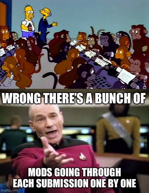 WRONG THERE’S A BUNCH OF MODS GOING THROUGH EACH SUBMISSION ONE BY ONE | image tagged in memes,picard wtf | made w/ Imgflip meme maker