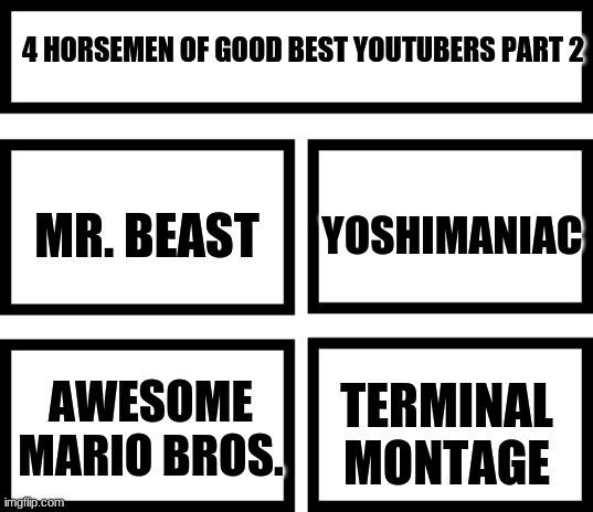 And then there is blablablabla yakyakyakyak lalalala BLAAR what is youtube? wat... | 4 HORSEMEN OF GOOD BEST YOUTUBERS PART 2; YOSHIMANIAC; MR. BEAST; AWESOME MARIO BROS. TERMINAL MONTAGE | image tagged in 4 horsemen of,youtubers | made w/ Imgflip meme maker