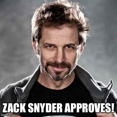 Zack Snyder | ZACK SNYDER APPROVES! | image tagged in zack snyder | made w/ Imgflip meme maker