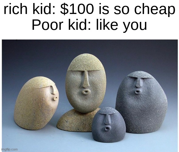 Ooooooo | rich kid: $100 is so cheap
Poor kid: like you | image tagged in ooooooo | made w/ Imgflip meme maker