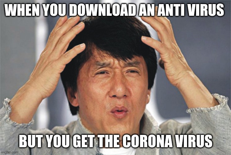 wut | WHEN YOU DOWNLOAD AN ANTI VIRUS; BUT YOU GET THE CORONA VIRUS | image tagged in confused | made w/ Imgflip meme maker