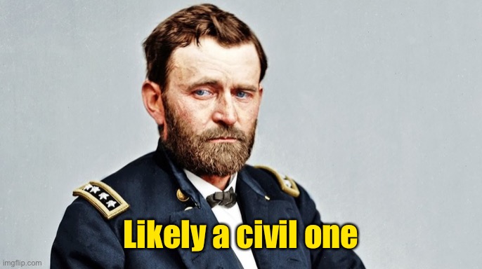 Ulysses S. Grant | Likely a civil one | image tagged in ulysses s grant | made w/ Imgflip meme maker