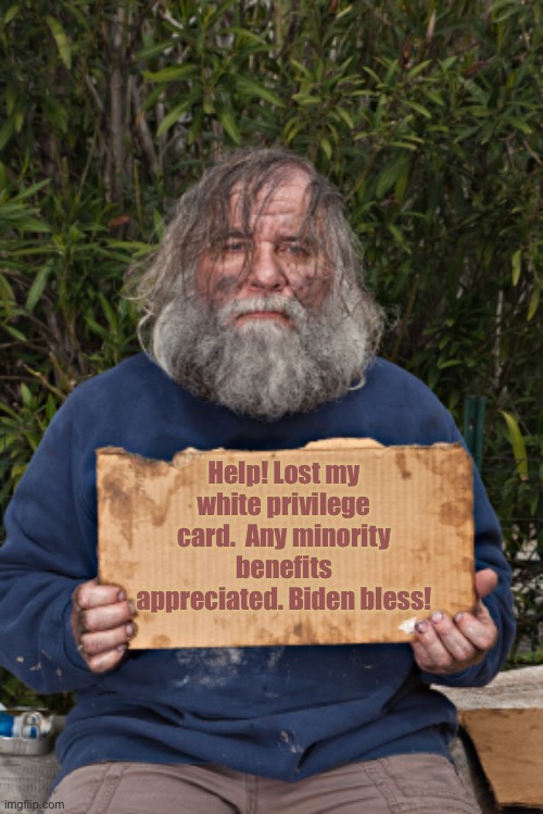 Blak Homeless Sign | Help! Lost my white privilege card.  Any minority benefits appreciated. Biden bless! | image tagged in blak homeless sign | made w/ Imgflip meme maker