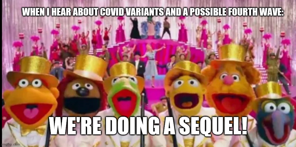 Covid sequel | WHEN I HEAR ABOUT COVID VARIANTS AND A POSSIBLE FOURTH WAVE:; WE'RE DOING A SEQUEL! | image tagged in muppets doing a sequel | made w/ Imgflip meme maker