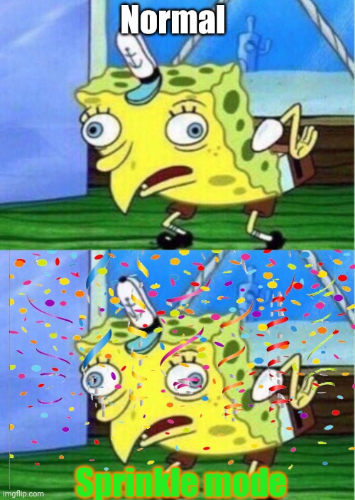 Normal Sprinkle mode | image tagged in memes,mocking spongebob | made w/ Imgflip meme maker
