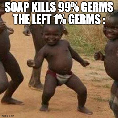 germs | SOAP KILLS 99% GERMS
THE LEFT 1% GERMS : | image tagged in memes,third world success kid | made w/ Imgflip meme maker
