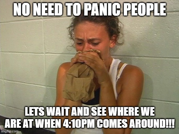 Panic |  NO NEED TO PANIC PEOPLE; LETS WAIT AND SEE WHERE WE ARE AT WHEN 4:10PM COMES AROUND!!! | image tagged in panic,share,stock market,stocks | made w/ Imgflip meme maker
