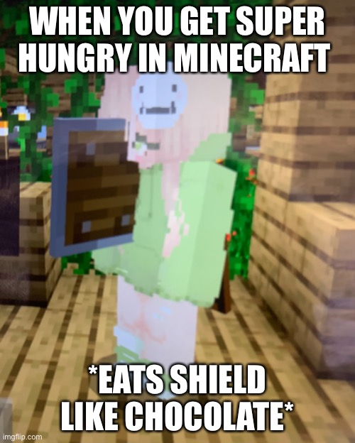 Eating a Shield in Minecraft |  WHEN YOU GET SUPER HUNGRY IN MINECRAFT; *EATS SHIELD LIKE CHOCOLATE* | image tagged in shield,minecraft,chocolate,eating,hungry | made w/ Imgflip meme maker