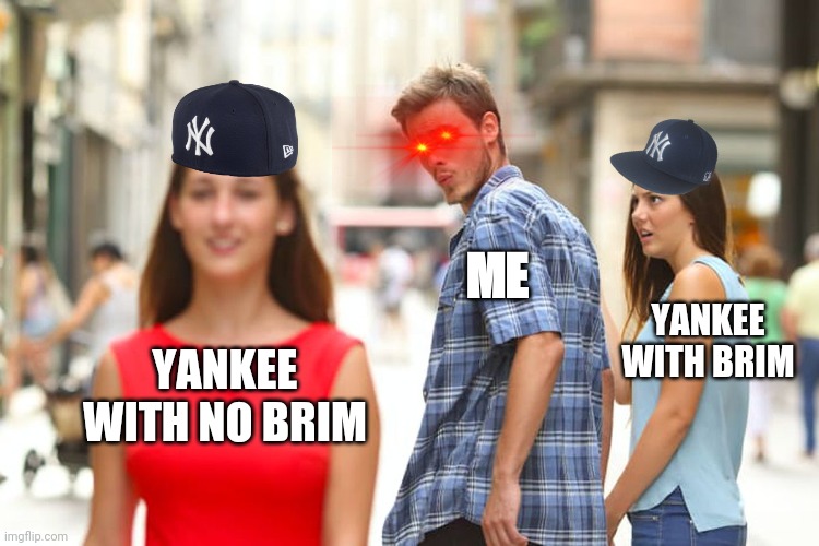 Yankee with no brim | ME; YANKEE WITH BRIM; YANKEE WITH NO BRIM | image tagged in memes,distracted boyfriend | made w/ Imgflip meme maker