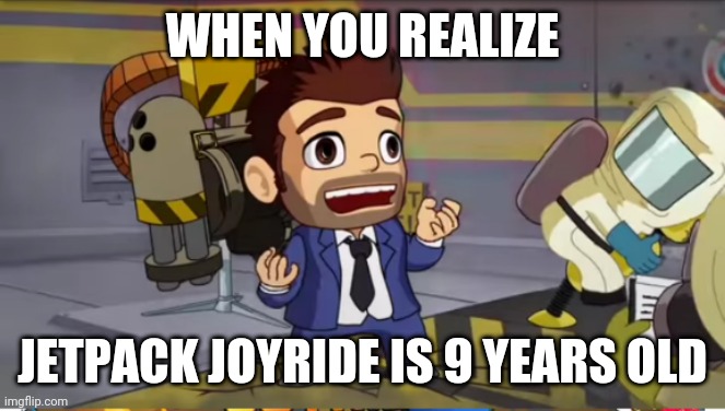 Barry steak fries | WHEN YOU REALIZE; JETPACK JOYRIDE IS 9 YEARS OLD | image tagged in freaked out barry | made w/ Imgflip meme maker