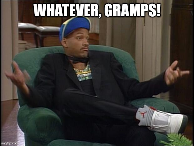 whatever | WHATEVER, GRAMPS! | image tagged in whatever | made w/ Imgflip meme maker
