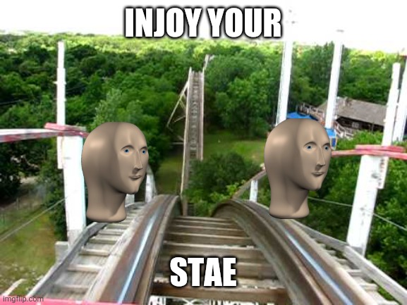 May I apply to be the roller coaster operator? | INJOY YOUR; STAE | image tagged in roller coaster | made w/ Imgflip meme maker