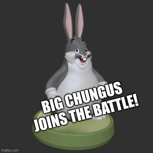 big chungus | BIG CHUNGUS JOINS THE BATTLE! | image tagged in big chungus | made w/ Imgflip meme maker