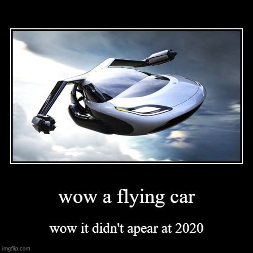 why flying car didin't apear in 2020 | image tagged in funny,demotivationals,2020,flying car,memes | made w/ Imgflip demotivational maker