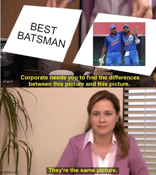 VIRAT AND ROHIT | BEST BATSMAN | image tagged in memes,they're the same picture | made w/ Imgflip meme maker