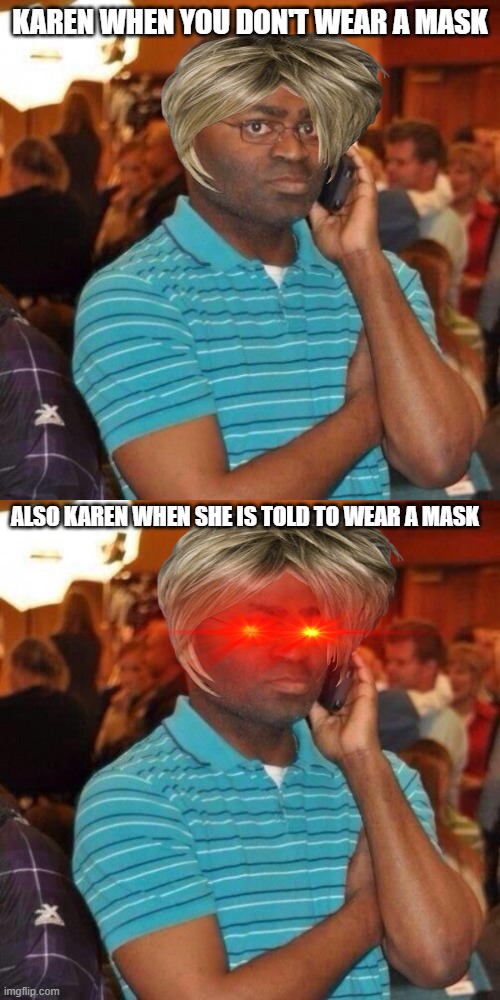 like seiriously | KAREN WHEN YOU DON'T WEAR A MASK; ALSO KAREN WHEN SHE IS TOLD TO WEAR A MASK | image tagged in calling the police,ironic | made w/ Imgflip meme maker