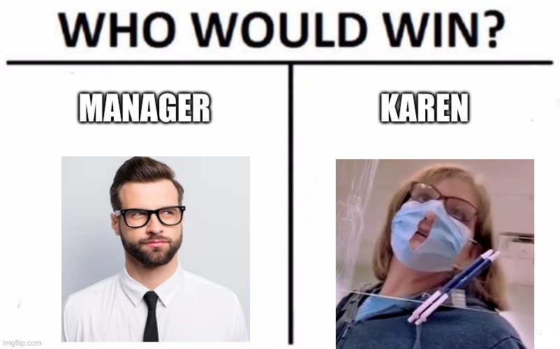 Who Would Win? Meme | MANAGER; KAREN | image tagged in memes,who would win | made w/ Imgflip meme maker