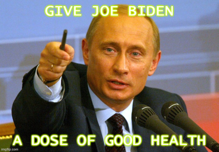 Give Joe Biden a dose of good health | GIVE JOE BIDEN; A DOSE OF GOOD HEALTH | image tagged in putin give that man a cookie | made w/ Imgflip meme maker