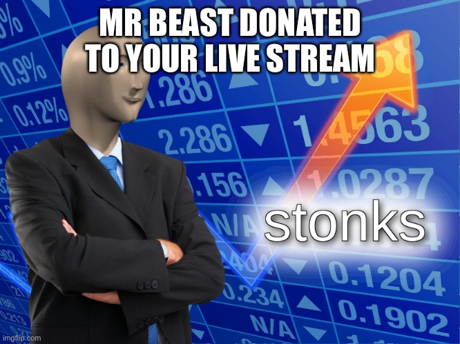 Stonks | MR BEAST DONATED TO YOUR LIVE STREAM | image tagged in stonks | made w/ Imgflip meme maker