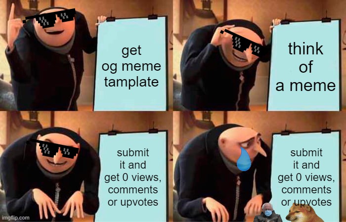 Gru's Plan | get og meme tamplate; think of a meme; submit it and get 0 views, comments or upvotes; submit it and get 0 views, comments or upvotes | image tagged in memes,gru's plan | made w/ Imgflip meme maker