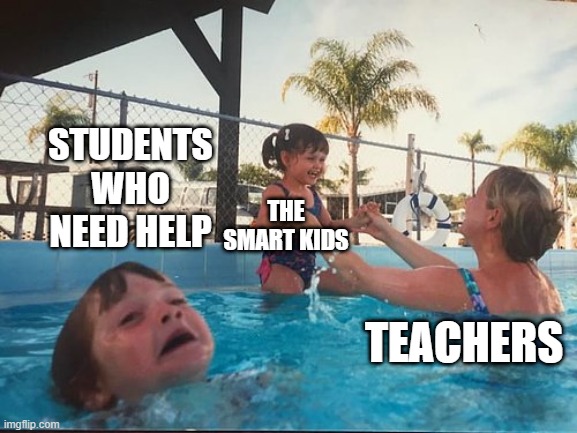 free epic rolo mentos | STUDENTS WHO NEED HELP; THE SMART KIDS; TEACHERS | image tagged in drowning kid in the pool | made w/ Imgflip meme maker