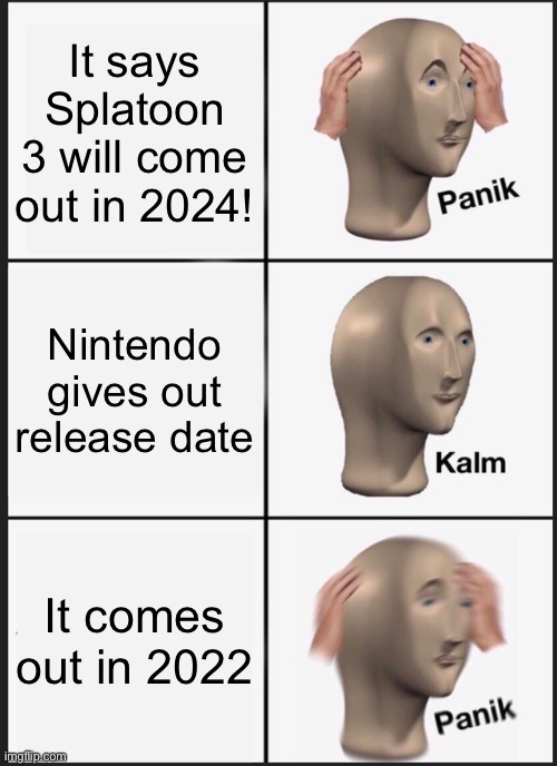 Panik Kalm Panik Meme | It says Splatoon 3 will come out in 2024! Nintendo gives out release date; It comes out in 2022 | image tagged in memes,panik kalm panik | made w/ Imgflip meme maker