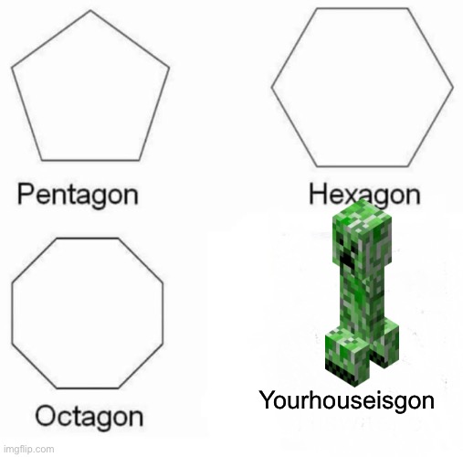 Awww man | Yourhouseisgon | image tagged in memes,pentagon hexagon octagon | made w/ Imgflip meme maker