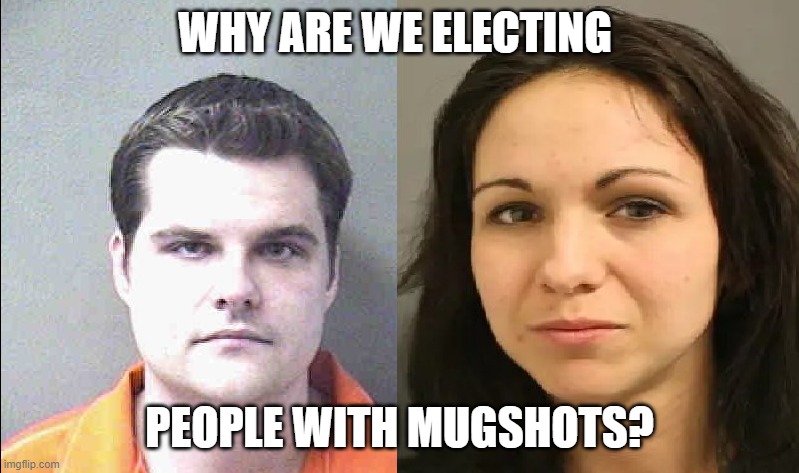 GOP mugshots | WHY ARE WE ELECTING; PEOPLE WITH MUGSHOTS? | image tagged in gop mugshots | made w/ Imgflip meme maker