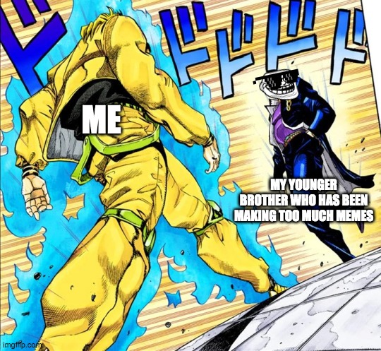 Jojo's Walk | ME; MY YOUNGER BROTHER WHO HAS BEEN MAKING TOO MUCH MEMES | image tagged in jojo's walk | made w/ Imgflip meme maker