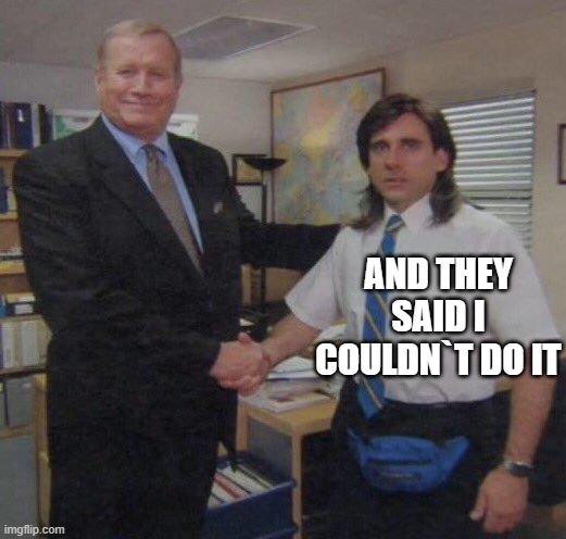 HE DID IT | AND THEY SAID I COULDN`T DO IT | image tagged in the office congratulations | made w/ Imgflip meme maker