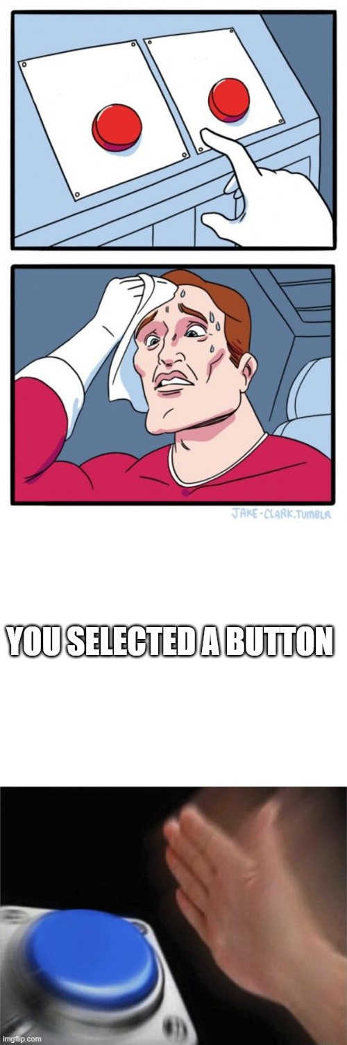 hey | YOU SELECTED A BUTTON | image tagged in blank white template | made w/ Imgflip meme maker