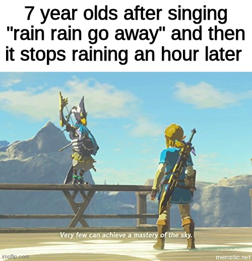 Zuess noises intensify | 7 year olds after singing "rain rain go away" and then it stops raining an hour later | image tagged in very few can achieve a mastery of the sky,funny,dumb kids | made w/ Imgflip meme maker